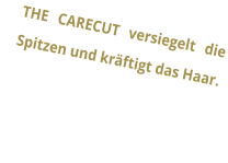 THE CARECUT versiegelt die Spitzen und krftigt das Haar.